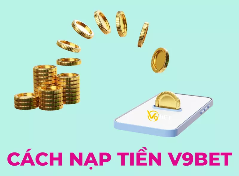 Hướng dẫn nạp tiền V9Bet chính xác nhất hiện nay