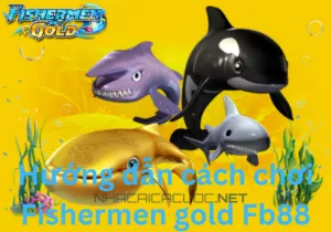 hướng dẫn cách chơi fishermen gold fb88 bắn cá ăn tiền