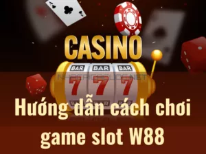 hướng dẫn cách chơi game slot w88 dễ hiểu cho người mới