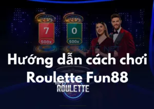 hướng dẫn cách chơi roulette fun88 chi tiết với 3 bước
