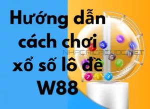 hướng dẫn cách chơi xổ số lô đề w88 cho người mới