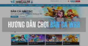 hướng dẫn chơi bắn cá w88 đổi thưởng ăn tiền