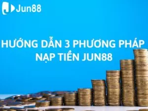 hướng dẫn nạp tiền jun88