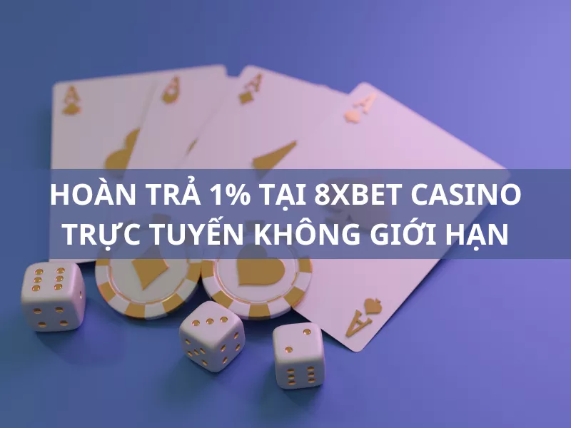 hoan tra hang ngay 1 tai 8xbet casino truc tuyen khong gioi han.png