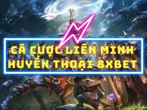 cá cược liên minh huyền thoại tại 8xbet
