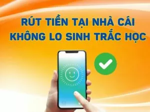 rút tiền tại nhà cái không lo sinh trắc học
